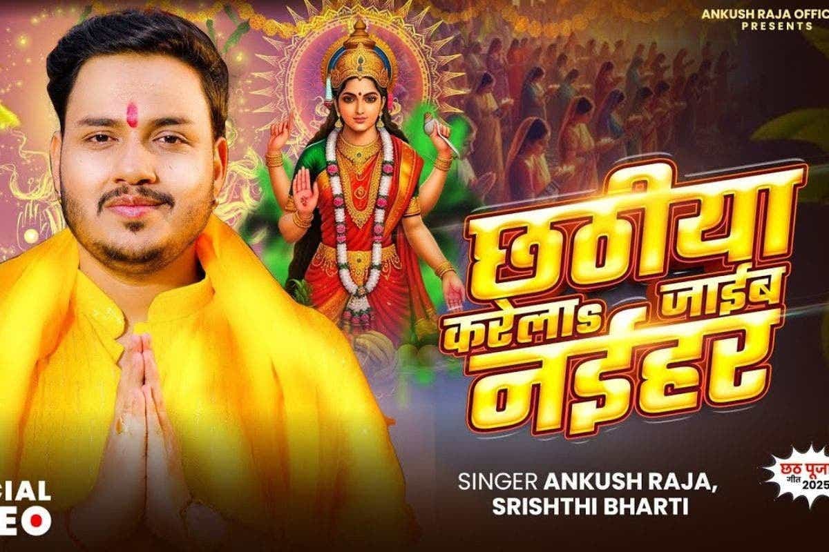 Ankush Raja Bhojpuri Song: भक्ति और इमोशन से भरा अंकुश राजा ने रिलीज किया नया छठ गीत ‘छठीया करेला जाईब नईहर’