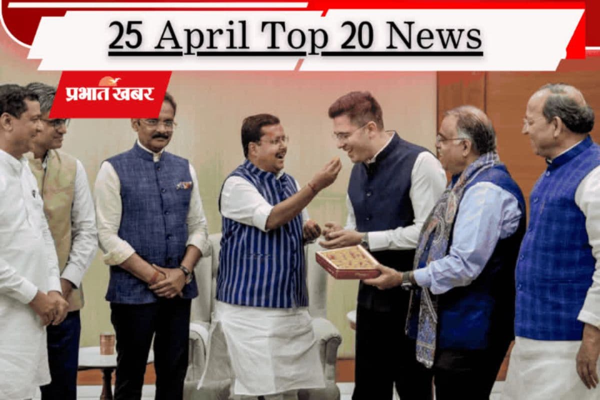 25 अप्रैल की टॉप 20 खबरें: राज्यसभा में केजरीवाल की AAP हुई ‘साफ’! अमित शाह बोले—अंग, बंग और कलिंग में होगा BJP का राज