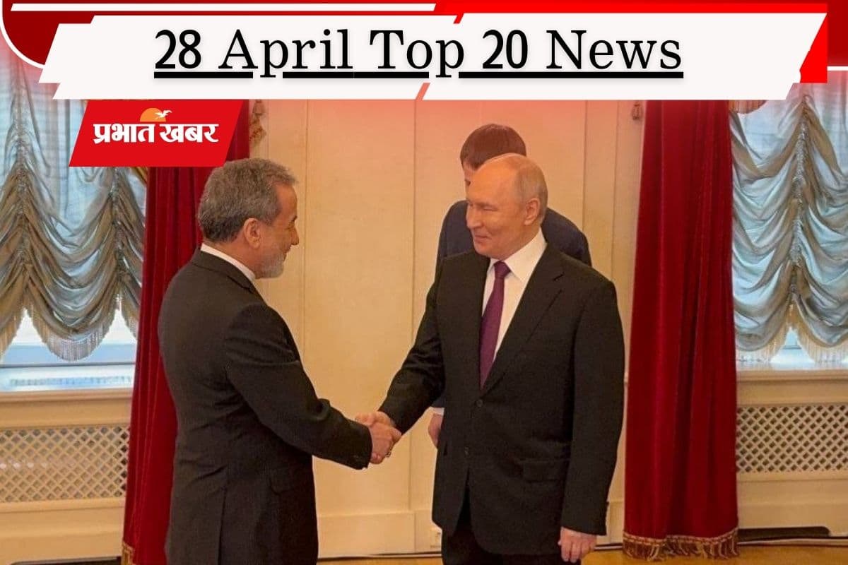 28 अप्रैल की टॉप 20 खबरें: ईरान को मिला रूस का साथ! पटना में बुलडोजर एक्शन, बंगाल चुनाव से पहले मिला हथियारों का जखीरा