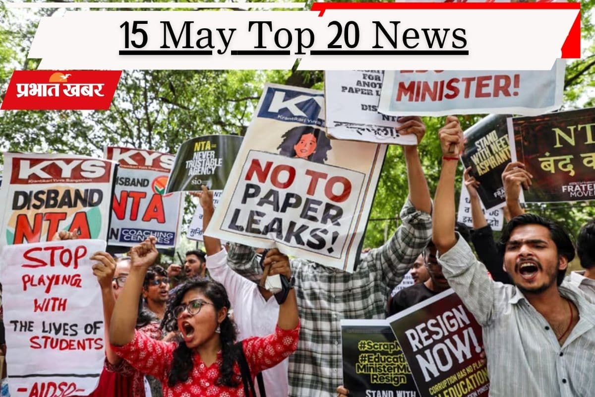 15 मई की टॉप 20 खबरें: NEET-UG पेपर लीक मामले में अब तक सात गिरफ्तार, चीन अमेरिका दोनों होर्मुज खोलने पर राजी