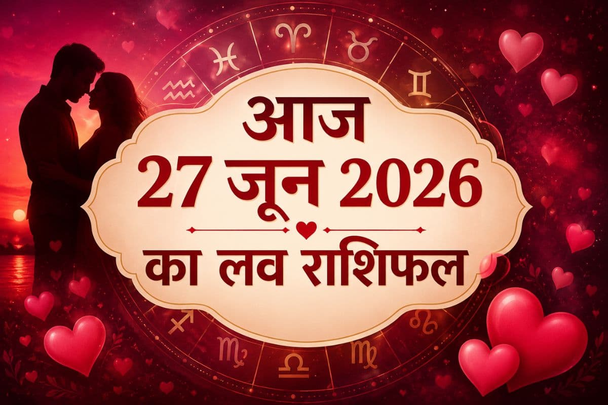 आज 27 जून 2026 को दिल की बात कहने का है सही समय, जानें मेष से मीन राशि वालों का आज का प्रेम राशिफल
