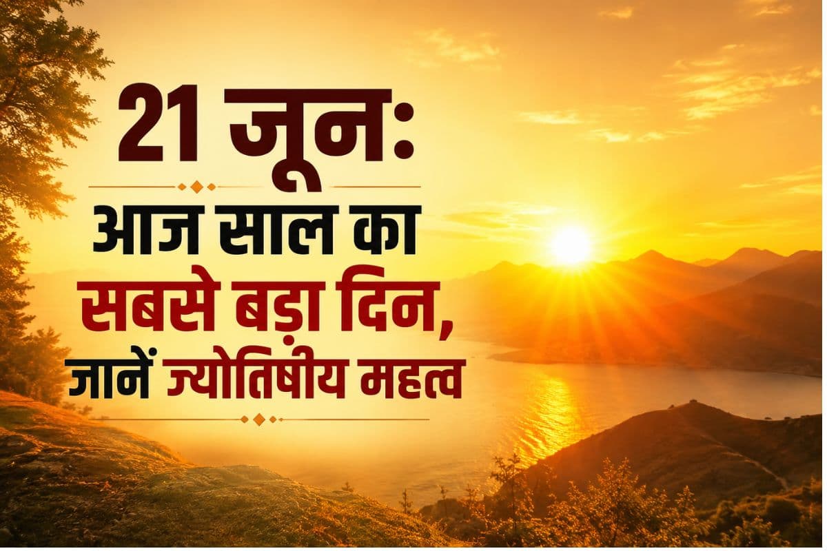 21 जून को क्यों होता है साल का सबसे बड़ा दिन? जानें ज्योतिषीय और वैज्ञानिक महत्व