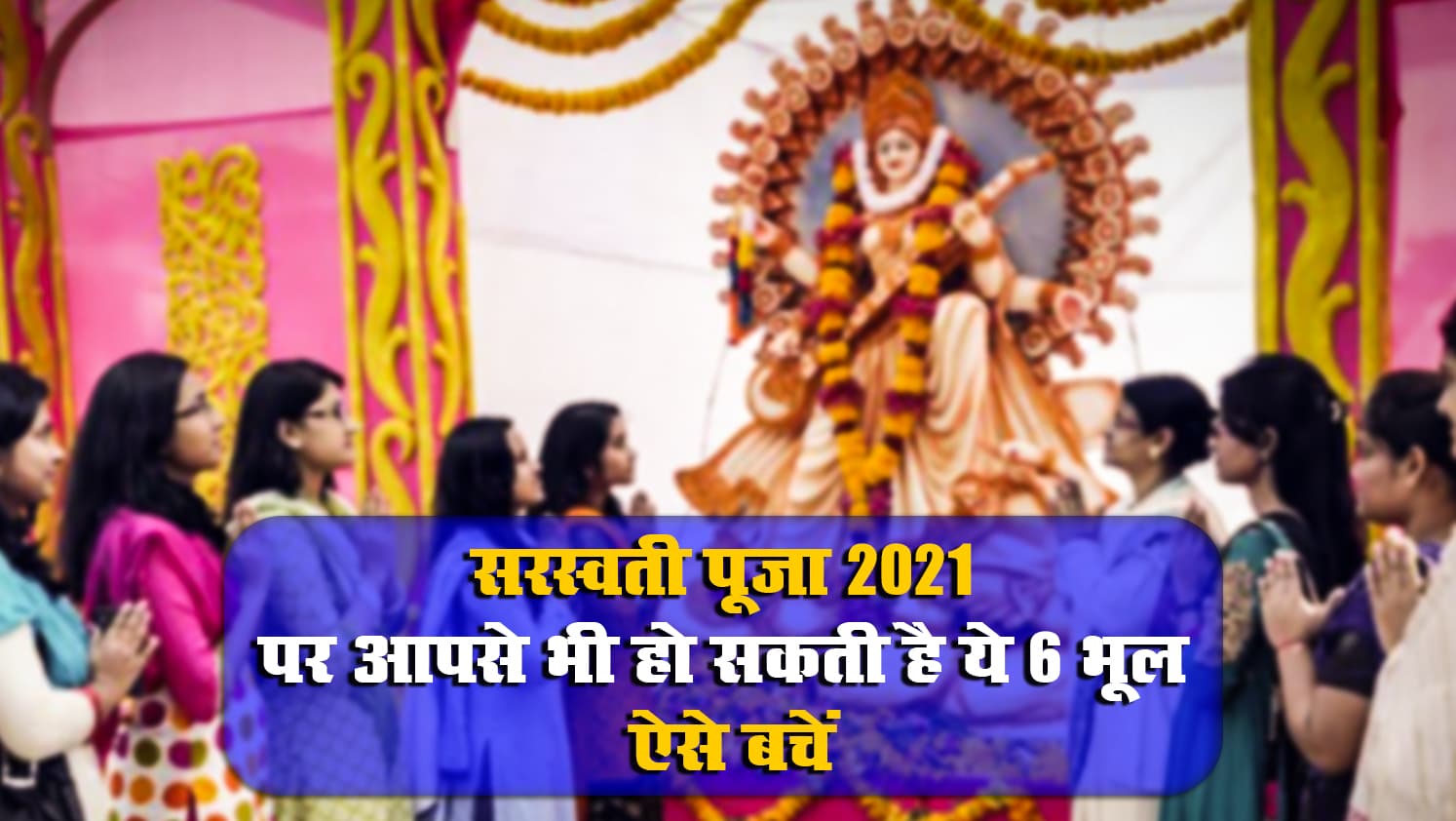 Saraswati Puja 2021, Precautions: बसंत पंचमी या सरस्वती पूजा के दौरान कहीं आपसे भी
न हो जाए ये 6 बड़ी भूल, ज्ञान की देवी हो सकती हैं नाराज, ऐसे बचें Saraswati Puja 2021, Precautions: बसंत पंचमी या सरस्वती पूजा के दौरान कहीं आपसे भी
न हो जाए ये 6 बड़ी भूल, ज्ञान की देवी हो सकती हैं नाराज, ऐसे बचें