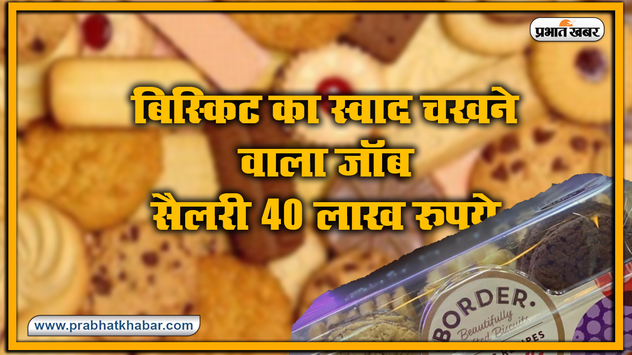 Border Biscuits कंपनी स्वाद चखने के लिए देगी 40 लाख रुपये सैलरी, साल में 35 छुट्टियां भी, जानें क्या चाहिए योग्यता व अन्य सभी डिटेल Border Biscuits कंपनी स्वाद चखने के लिए देगी 40 लाख रुपये सैलरी, साल में 35 छुट्टियां भी, जानें क्या चाहिए योग्यता व अन्य सभी डिटेल