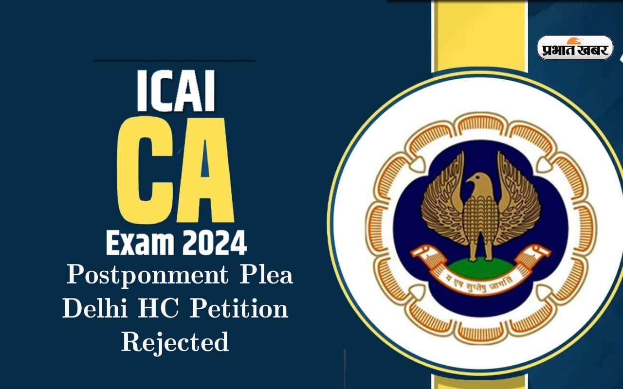 ICAI CA 2024 ca final- inter exams postponment plea delhi hc petition rejected ICAI CA 2024 ca final- inter exams postponment plea delhi hc petition rejected