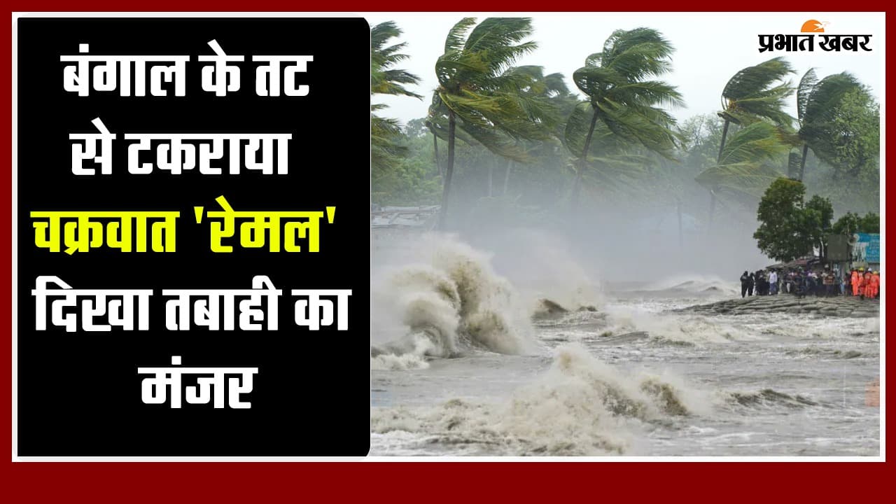 बंगाल के तट से टकराया चक्रवात ‘रेमल’, दिखा तबाही का मंजर