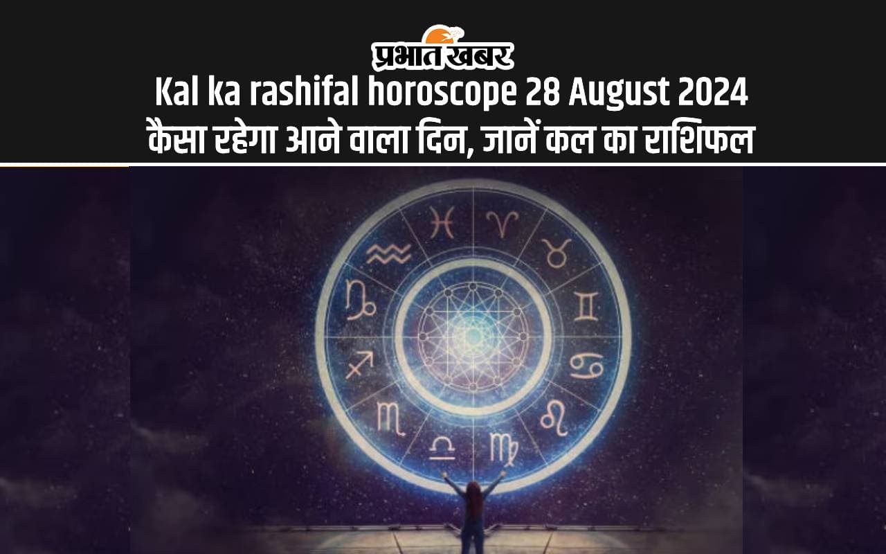 Kal Ka Rashifal 28 August 2024, Tomorrow Horoscope: कैसा होगा आपका आने वाला दिन, यहां देखें कल का राशिफल Kal Ka Rashifal 28 August 2024, Tomorrow Horoscope: कैसा होगा आपका आने वाला दिन, यहां देखें कल का राशिफल