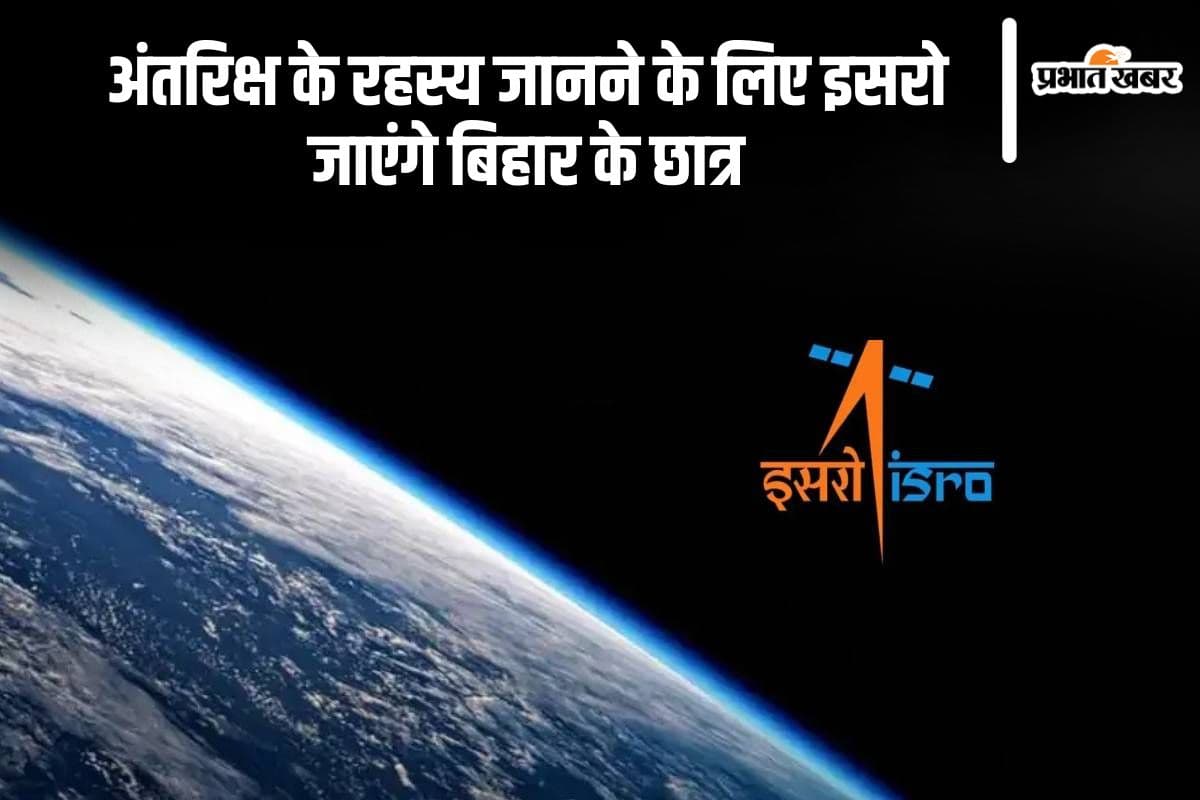 Bihar Education News: बिहार के इन छात्रों को मिल रहा है इसरो जानें का मौका, जानेंगे अंतरिक्ष के रहस्य