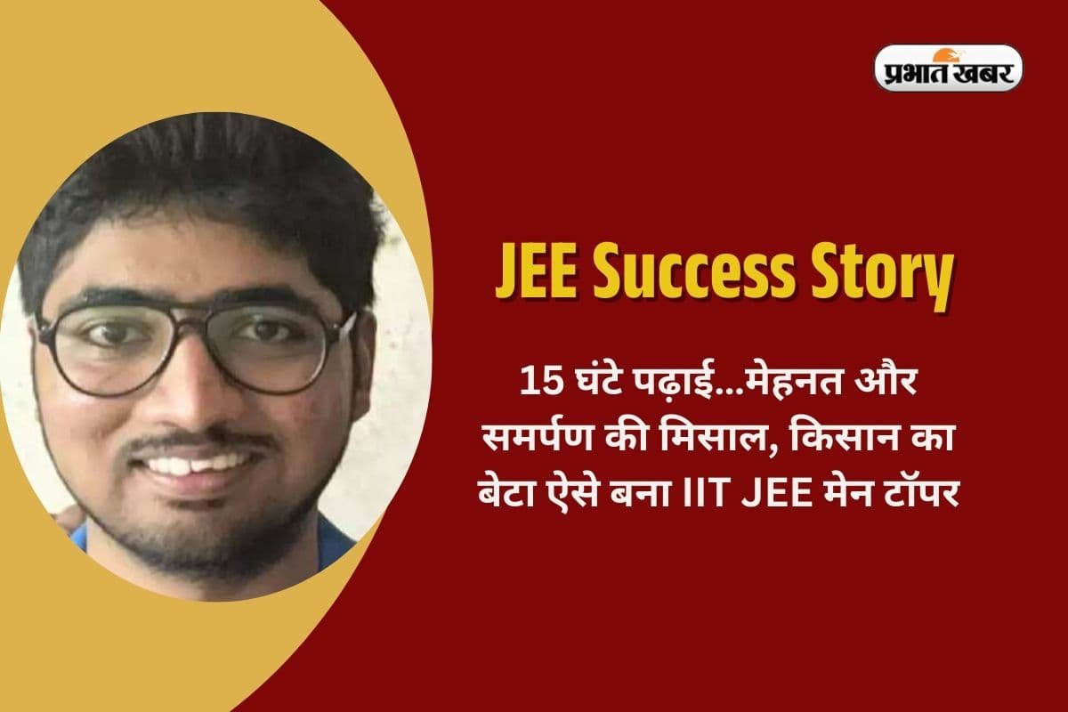 JEE Success Story: 15 घंटे पढ़ाई…मेहनत और समर्पण की मिसाल, किसान का बेटा ऐसे बना IIT JEE मेन टॉपर