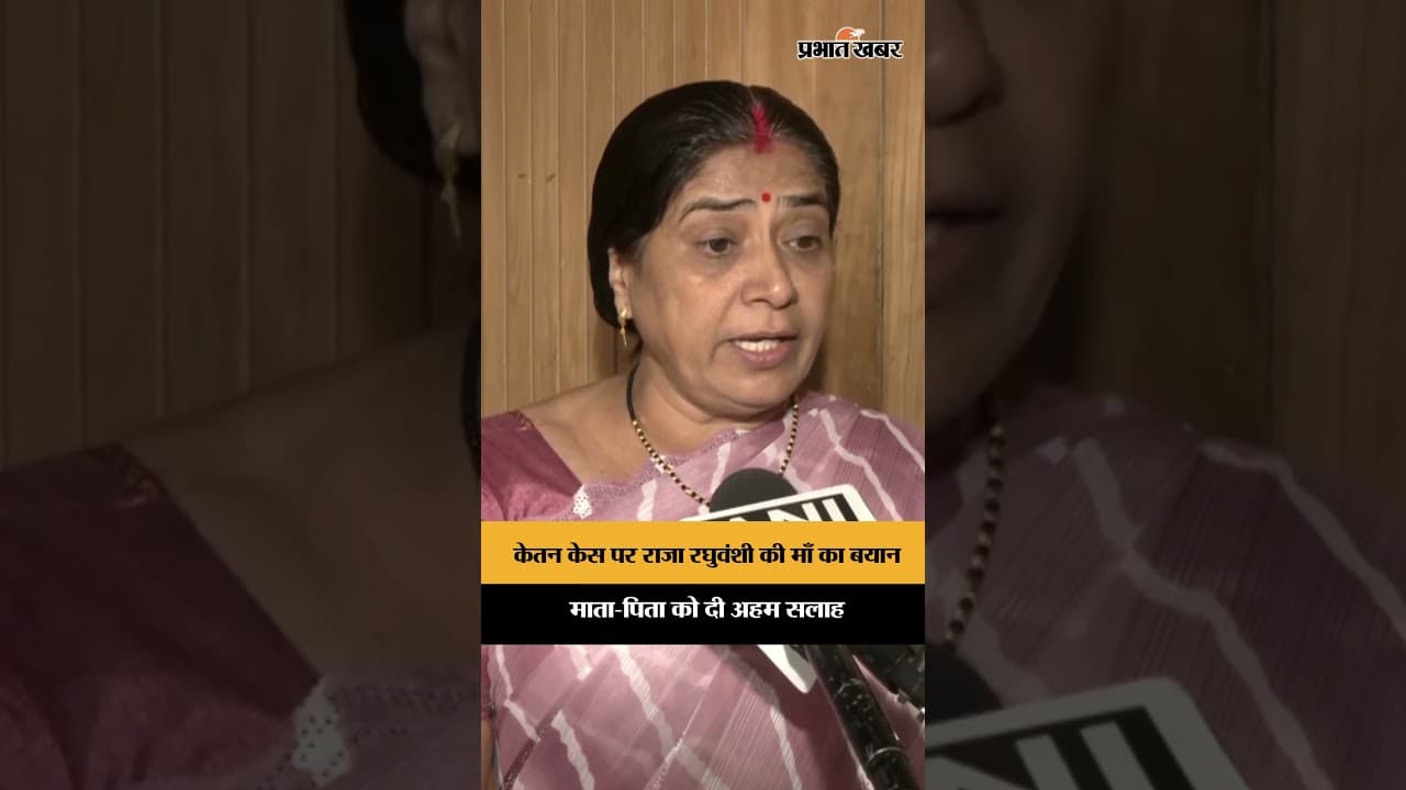 केतन केस पर राजा रघुवंशी की माँ का बयान
