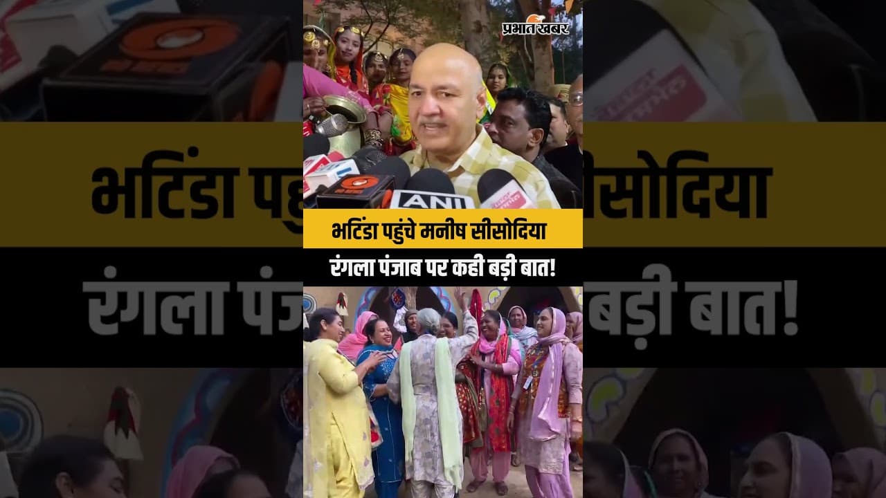 Bhatinda पहुंचे Manish Sisodia ने Bhagwant Mann के बारे में कही बड़ी बात!