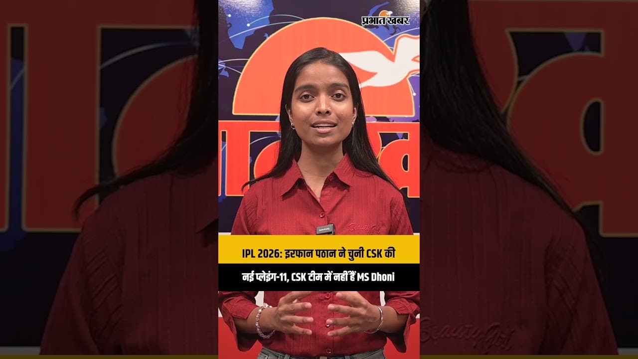 IPL 2026:इरफान पठान ने चुनी CSK की नई प्लेइंग-11, CSK टीम में नहीं हैं MS Dhoni