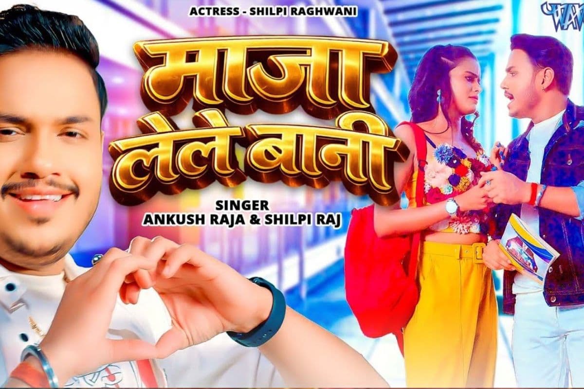 अंकुश राजा का ‘माजा लेले बानी’ रिलीज, शिल्पी राघवानी के ग्लैमरस अंदाज ने बढ़ाया तापमान
