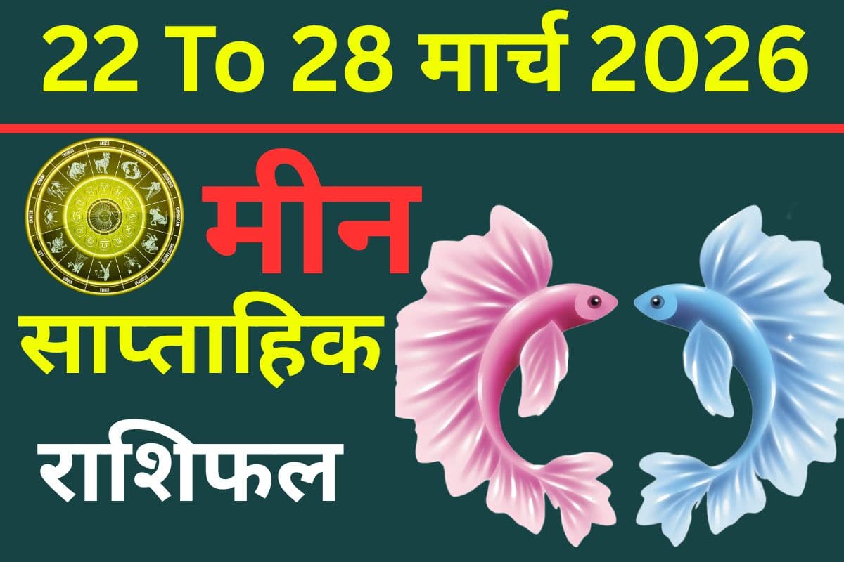 मीन साप्ताहिक राशिफल 22 से 28 मार्च 2026: क्या इस सप्ताह करियर में तरक्की मिलेगी या लव लाइफ देगी नए संकेत?