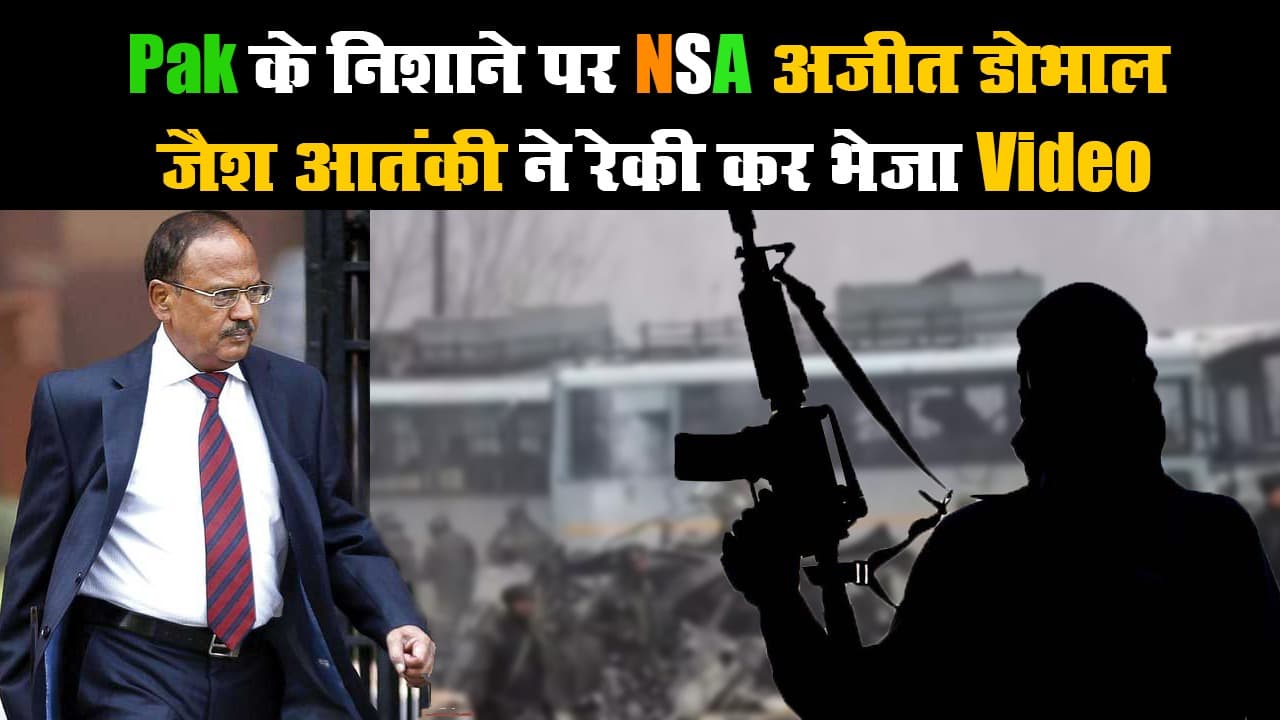 पाकिस्तान के निशाने पर NSA अजीत डोभाल, जैश आतंकी ने रेकी कर भेजा वीडियो, अलर्ट पर सुरक्षा एजेंसियां