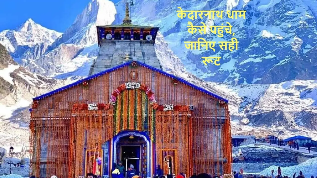 Explainer : केदारनाथ धाम कैसे पहुंचे, जानिए सही रूट और घूमने के लिए जगह