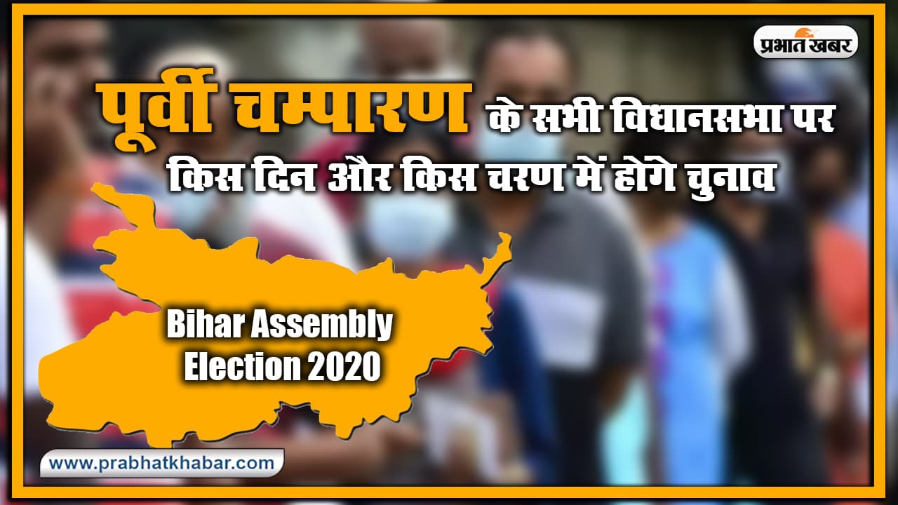 Bihar Vidhan Sabha Election Date 2020 : पूर्वी चम्पारण के सभी विधानसभा पर किस दिन और किस चरण में होंगे चुनाव, यहां देखिए लिस्ट