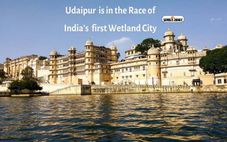 India’s First Wetland City:भारत का पहला वेटलैंड शहर बनने की दौड़ में ये शहर शामिल,झीलों का शहर नाम से है मशहूर