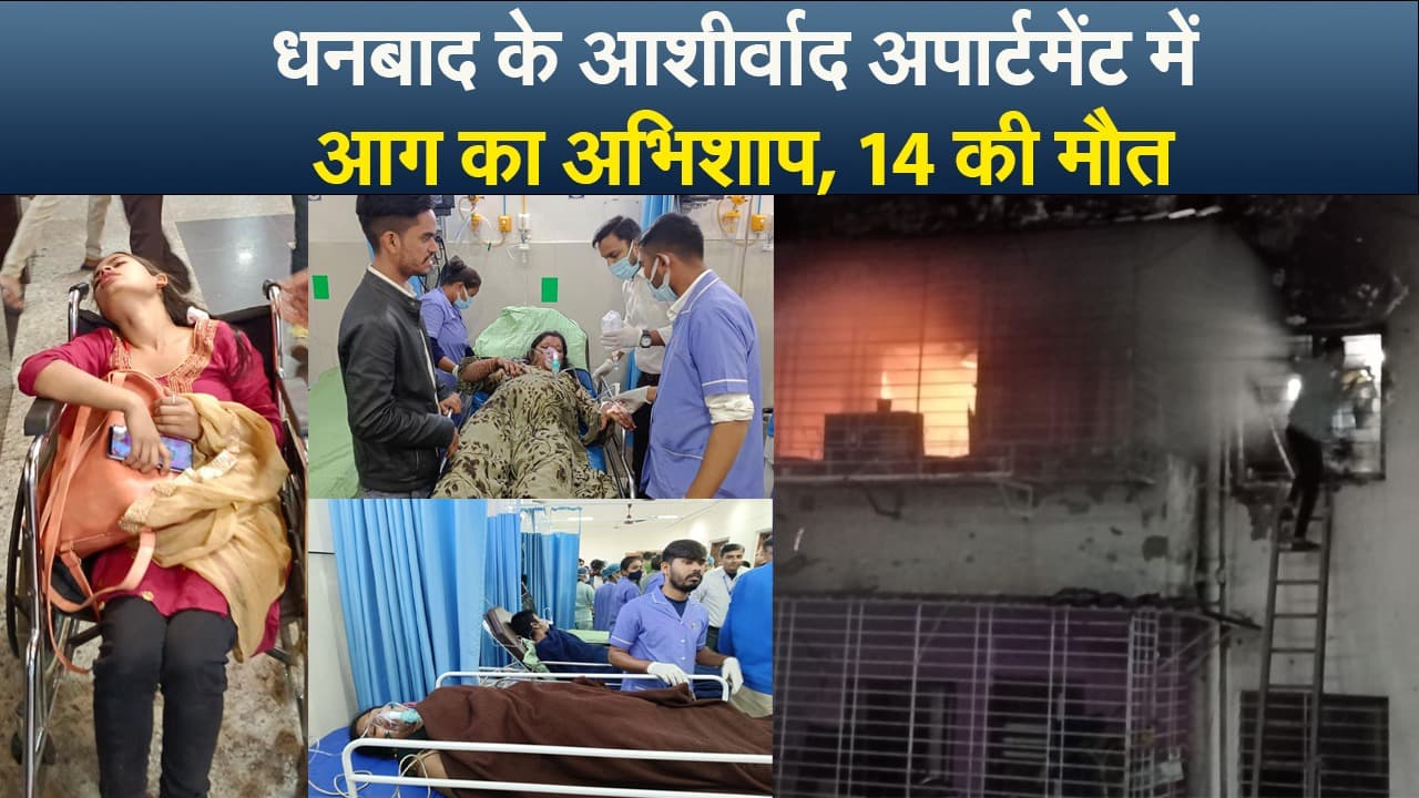 Video : धनबाद के आशीर्वाद अपार्टमेंट में आग का अभिशाप, 14 की मौत