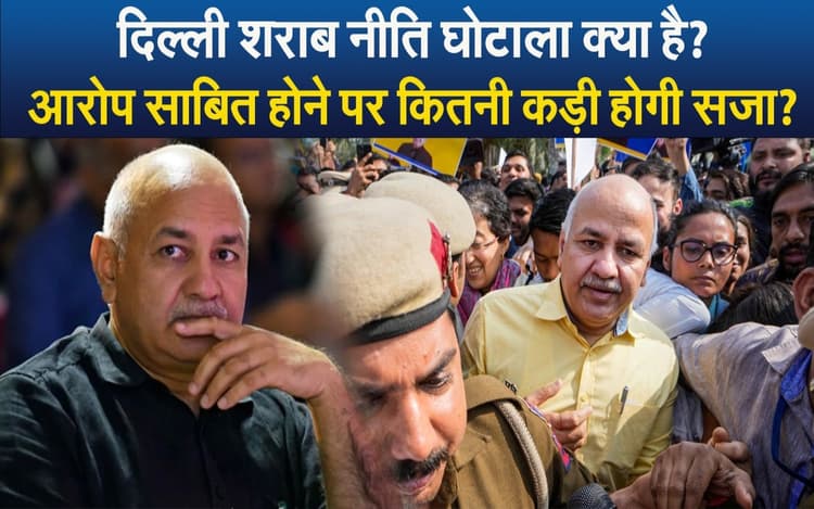 Delhi Liquor Scam: दिल्ली शराब नीति घोटाला क्या है? आरोप साबित होने पर कितनी कड़ी होगी सजा?