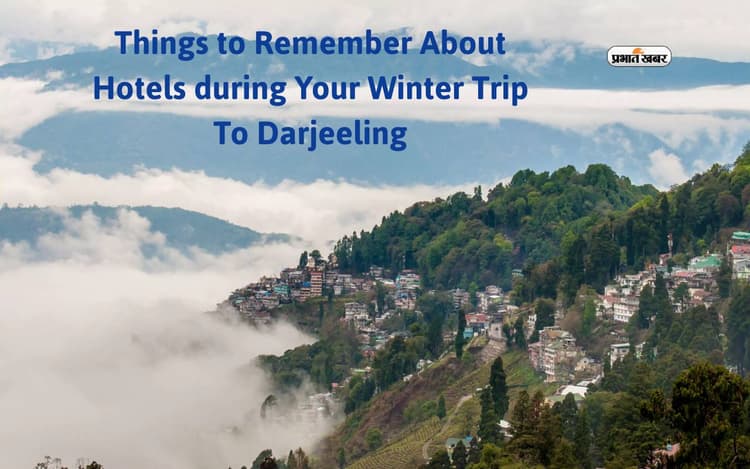 Winter Trip to Darjeeling: दार्जिलिंग में होटल बुकिंग के पहले इन बातों का रखें ध्यान