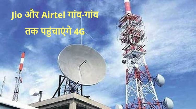 Jio और Airtel गांव-गांव तक पहुंचाएंगे 4जी सेवाएं, प्रोजेक्ट के लिए मोदी सरकार ने दिये 3683 करोड़ रुपये
