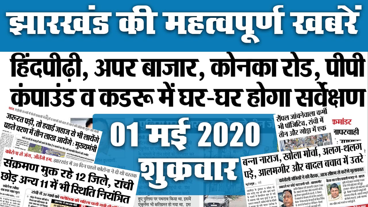 01 May: पहले चरण में झारखंड आयेंगे 3 लाख मजदूर, रांची के इन इलाकों में घर-घर होगा सर्वेक्षण, जानें अखबार की अन्य सुर्खियां