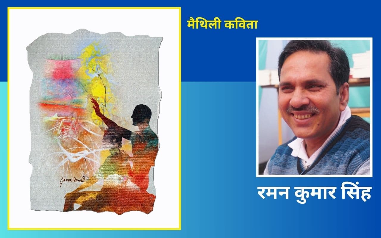रमण कुमार सिंह की मैथिली कविताएं - ‘गुलाब’ और ‘कविता आ प्रेममे डूबल जिनगी’