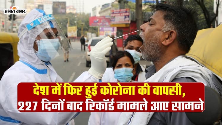 VIDEO: कोरोना की वापसी! 227 दिनों में रिकॉर्ड मामले सामने आए