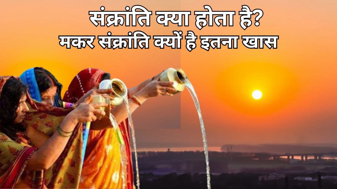 संक्रांति क्या होता है, मकर संक्रांति क्यों है इतना खास, जानें इसकी खासियत और महत्व