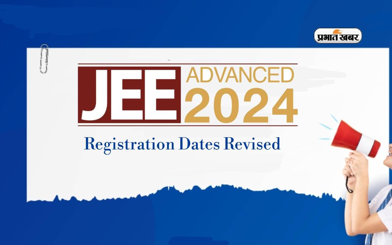 JEE Advanced 2024 registration dates revised JEE Advanced 2024 registration dates revised