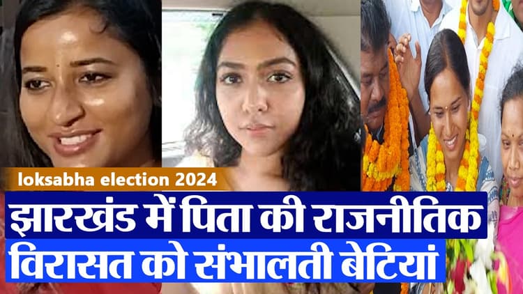 Lok Sabha election 2024 - झारखंड में पिता की राजनीतिक विरासत को संभालती बेटियां