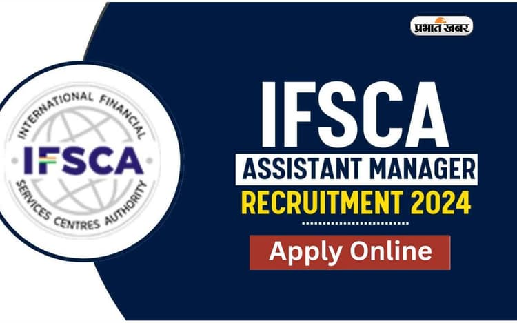 IFSCA Recruitment 2024: असिस्टेंट मैनेजर के पदों के लिए करें अप्लाई,देखें पूरा प्रोसेस