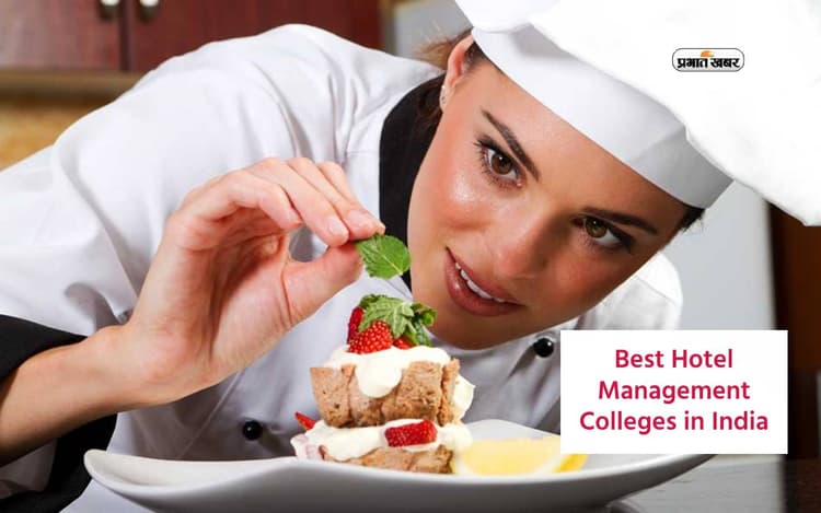 Best Hotel Management Colleges: ये है भारत के बेहतरीन होटल मैनेजमेंट कॉलेज,देखें डिटेल्स