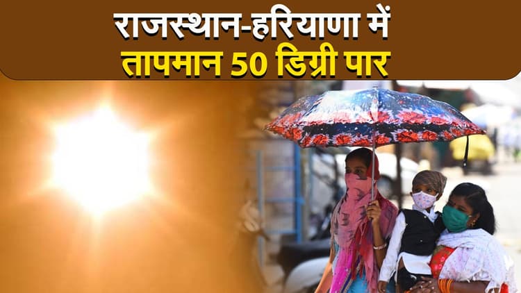 राजस्थान-हरियाणा में तापमान 50 डिग्री पार, जानिए तपती गर्मी से कब मिलेगी राहत?