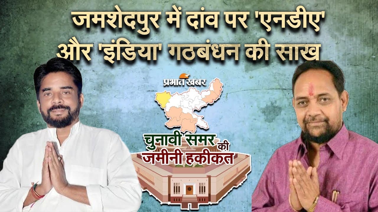 Loksabha election 2024 : जमशेदपुर में दांव पर है 'एनडीए' और 'इंडिया' गठबंधन की साख!