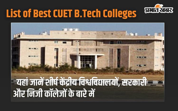 List of Best CUET B.Tech Colleges: यहां जानें शीर्ष केंद्रीय विश्वविद्यालयों, सरकारी और निजी कॉलेजों के बारे में