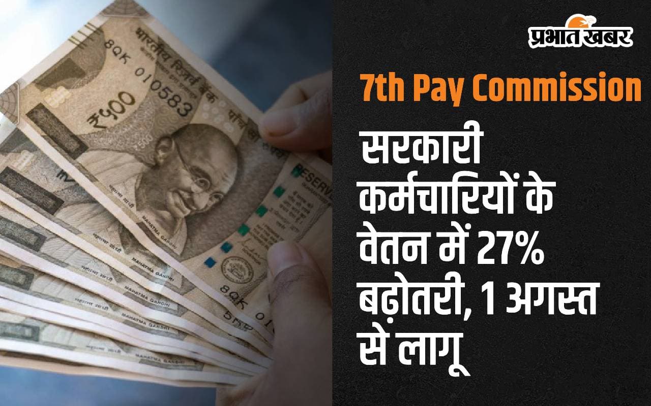 7th Pay Commission: सरकारी कर्मचारियों के वेतन में 27% बढ़ोतरी, 1 अगस्त से लागू