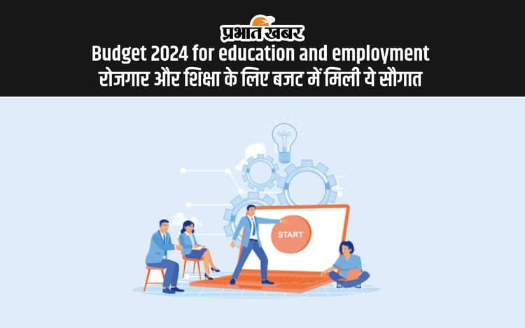 Budget 2024 for Education and Employment: रोजगार और शिक्षा के लिए ये सौगात, जानें कितना मिलेगा फायदा