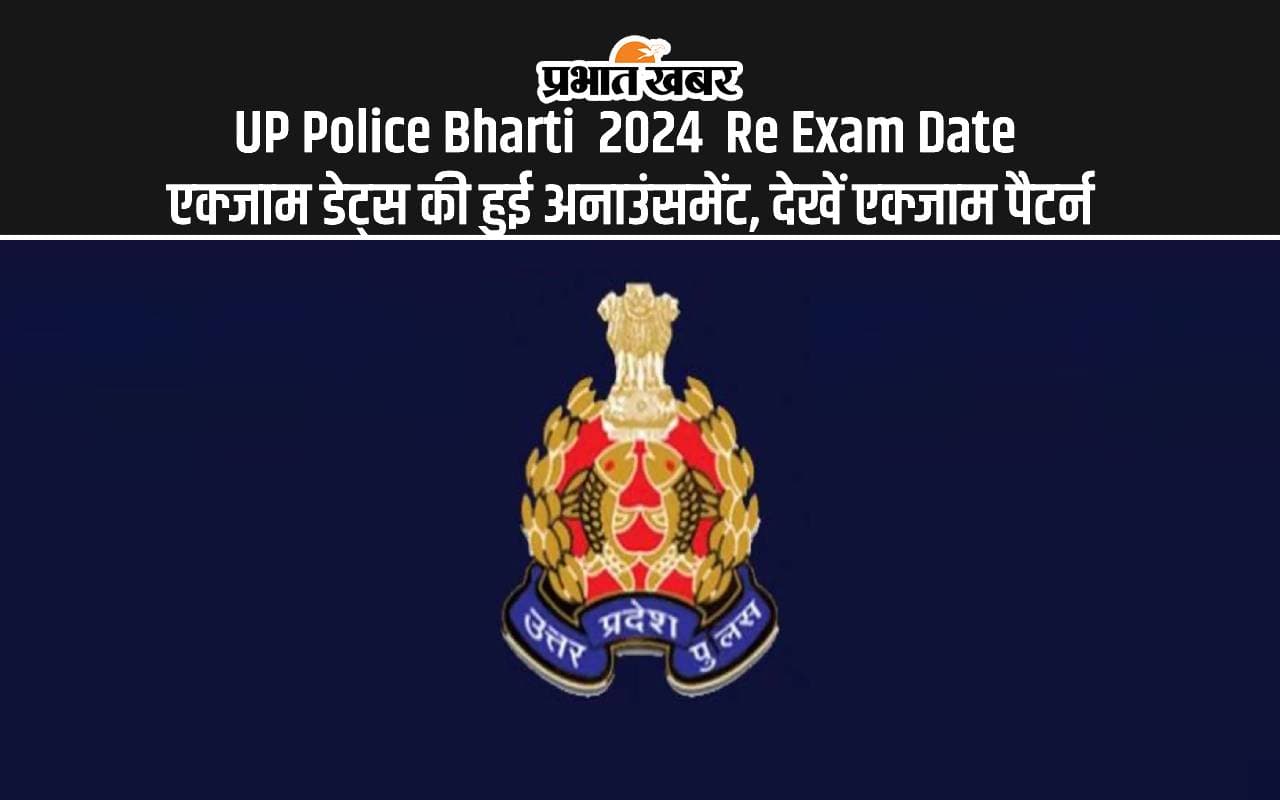 UP Police Bharti 2024 Re Exam Date एक्जाम डेट्स की हुई अनाउंसमेंट, देखें एक्जाम पैटर्न
