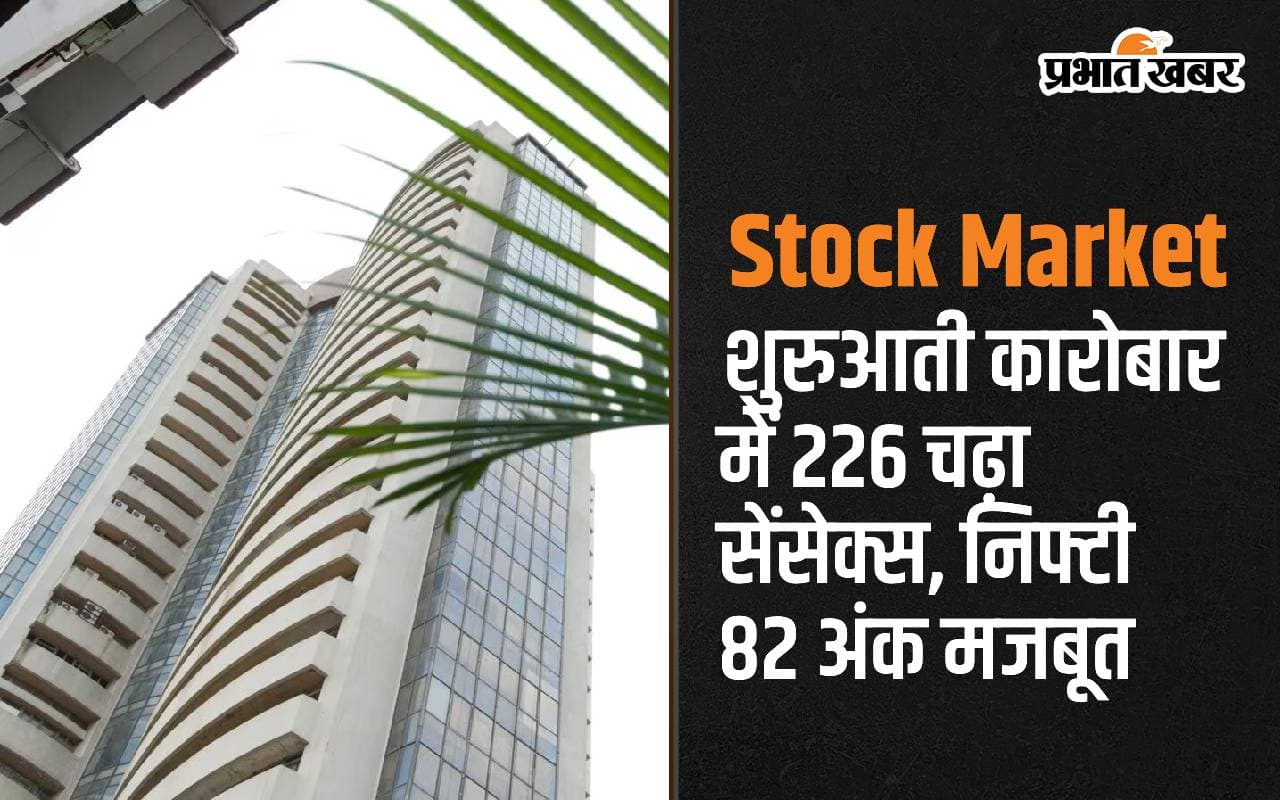 शुरुआती कारोबार में 226 चढ़ा सेंसेक्स, निफ्टी 82 अंक मजबूत