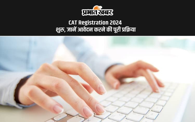 CAT Registration 2024: कैट के रजिस्ट्रेशन शुरू, यहां जानें पूरा प्रोसेस