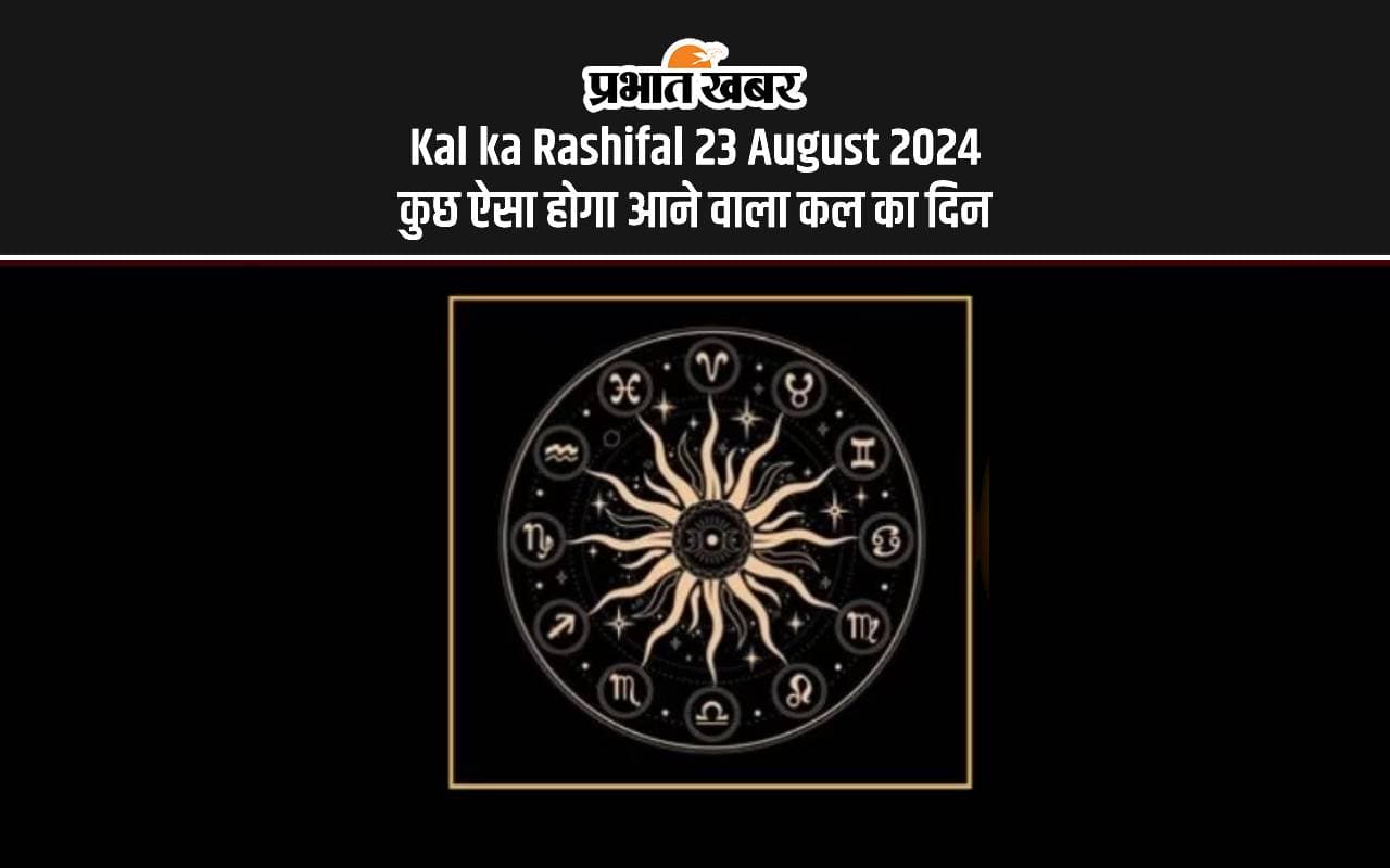 Kal ka Rashifal 23 August 2024: कल का दिन इन राशियों के लिए रहेगा खास, जानें 12 राशियों का हाल Kal ka Rashifal 23 August 2024: कल का दिन इन राशियों के लिए रहेगा खास, जानें 12 राशियों का हाल