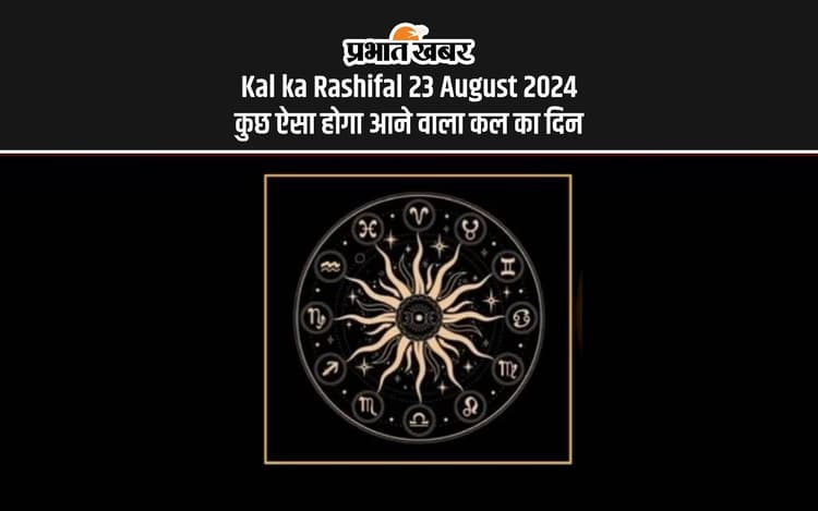 Kal ka Rashifal 23 August 2024: कल का दिन इन राशियों के लिए रहेगा खास, जानें 12 राशियों का हाल