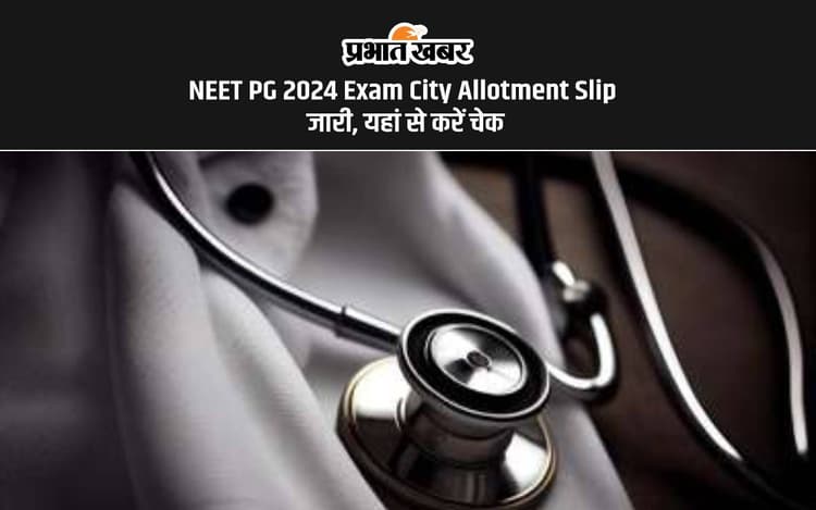 NEET PG 2024 Exam City Allotment Slip: एनबीईएमएस ने जारी किया नीट पीजी परीक्षा के लिए सिटी इंटिमेशन स्लिप