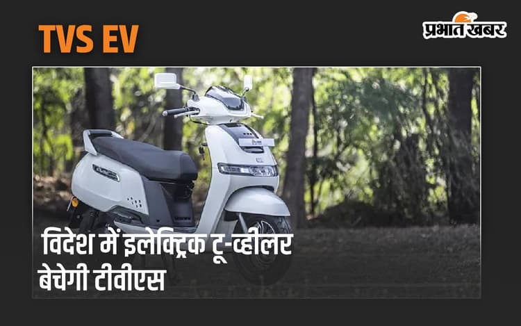विदेश में इलेक्ट्रिक टू-व्हीलर बेचेगी टीवीएस, इन देशों पर टिकी है नजर