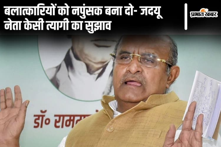 जदयू नेता केसी त्यागी ने बलात्कारियों को नपुंसक बनाने का सुझाव दिया, बोले- इनका पौरुष ही खत्म कर दें...