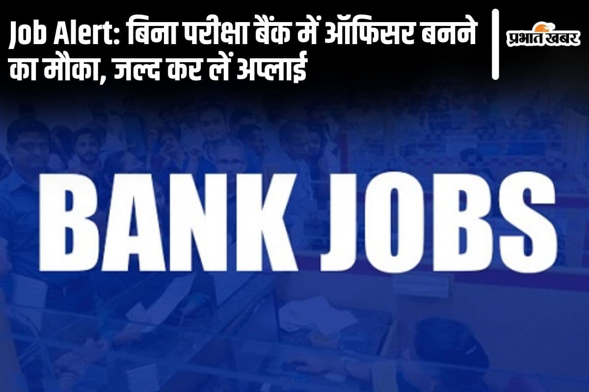 Job Alert: बिना परीक्षा बैंक में ऑफिसर बनने का मौका, जल्द कर लें अप्लाई
