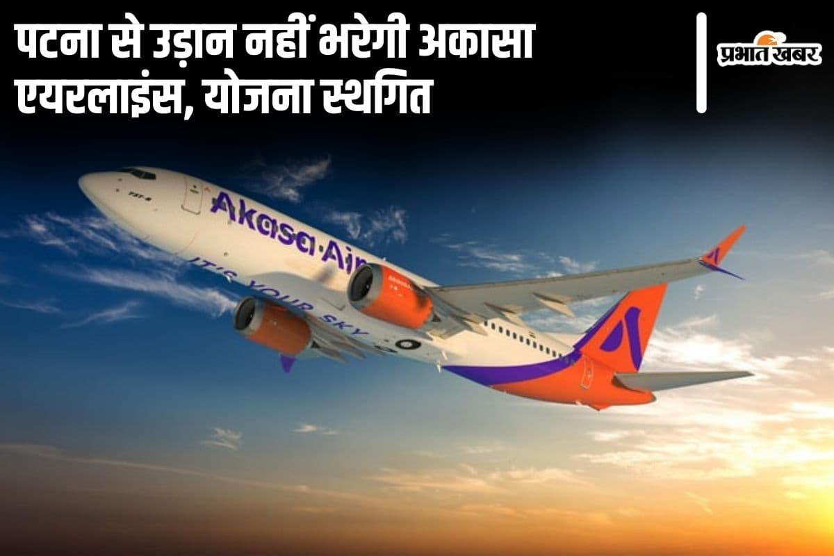 पटना से उड़ान नहीं भरेगी अकासा एयरलाइंस, योजना स्थगित, बड़े शहरों के लिए चार जोड़ी फ्लाइट किया था शेड्यूल