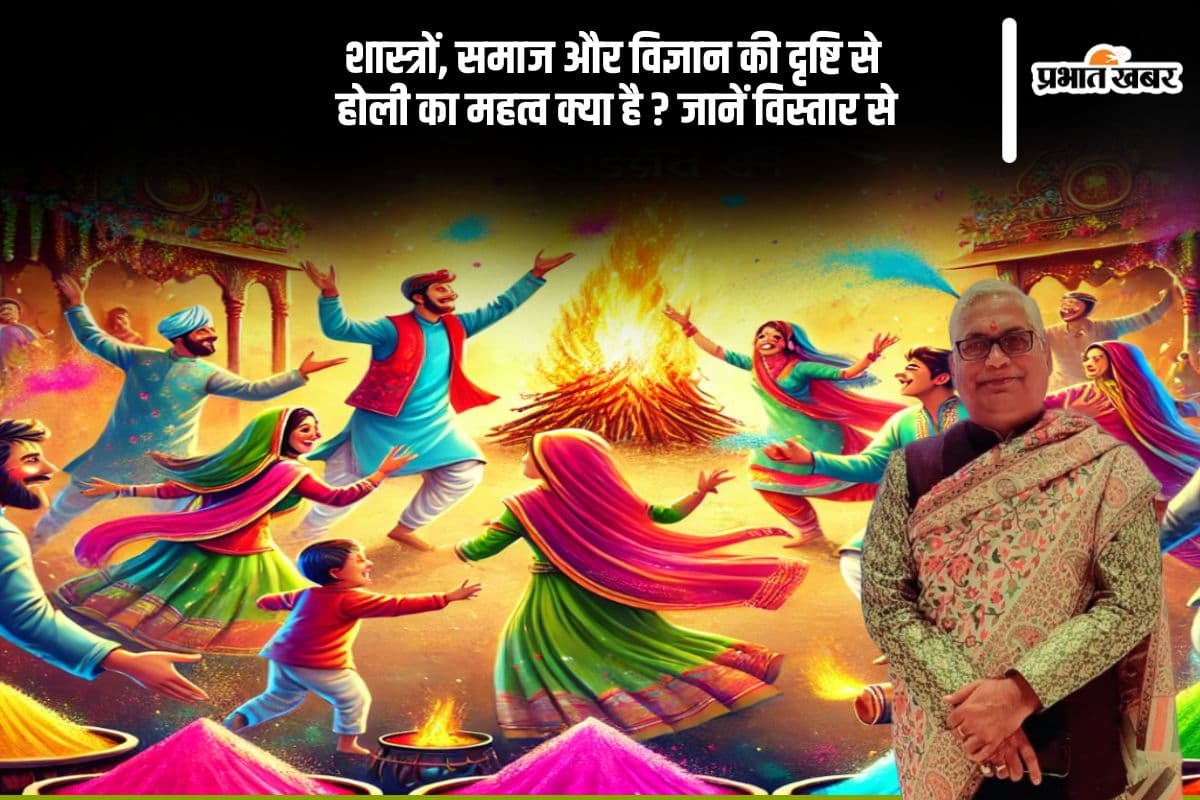 होली का शास्त्रीय, सामाजिक और वैज्ञानिक महत्व, जानें विस्तार से